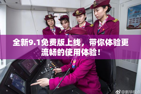全新9.1免费版上线，带你体验更流畅的使用体验！