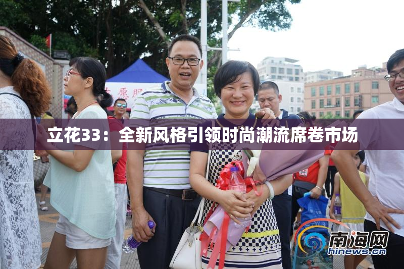 立花33：全新风格引领时尚潮流席卷市场
