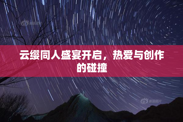 云缨同人盛宴开启，热爱与创作的碰撞