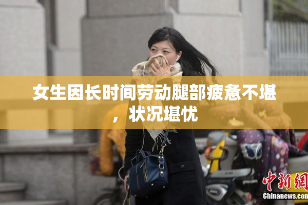 女生因长时间劳动腿部疲惫不堪，状况堪忧