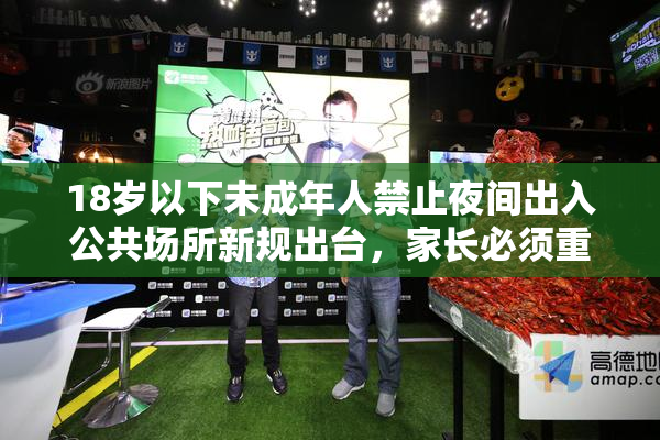 18岁以下未成年人禁止夜间出入公共场所新规出台，家长必须重视执法保障