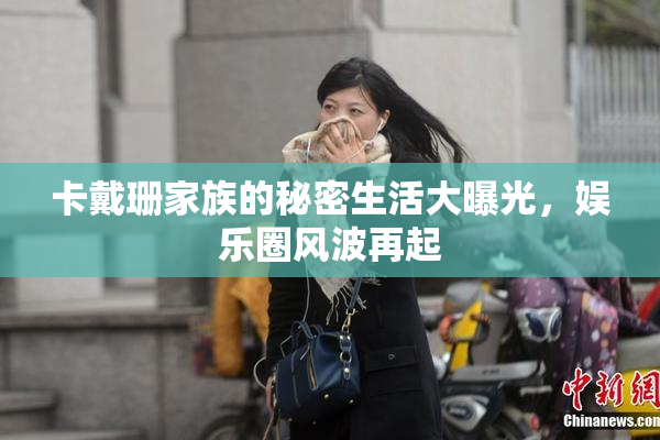 卡戴珊家族的秘密生活大曝光，娱乐圈风波再起