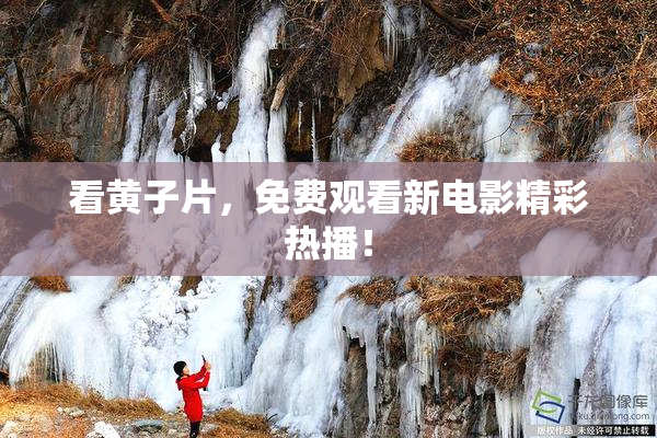 看黄子片，免费观看新电影精彩热播！