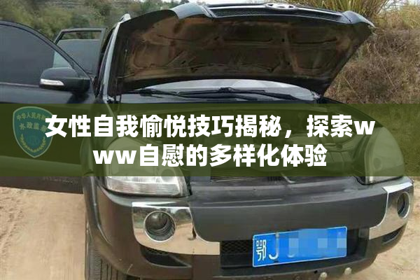 女性自我愉悦技巧揭秘，探索www自慰的多样化体验