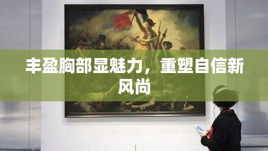 丰盈胸部显魅力，重塑自信新风尚
