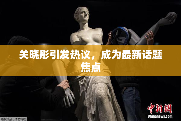 关晓彤引发热议，成为最新话题焦点