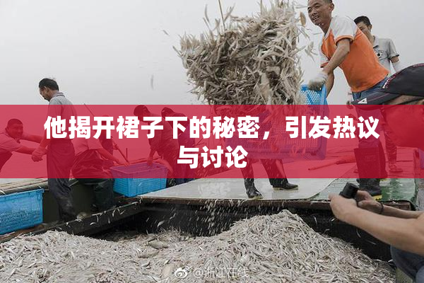 他揭开裙子下的秘密，引发热议与讨论