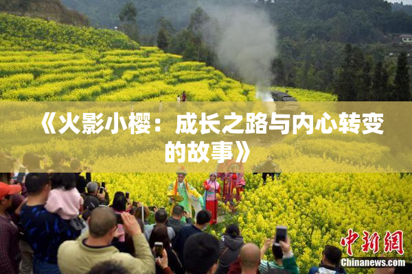 《火影小樱：成长之路与内心转变的故事》