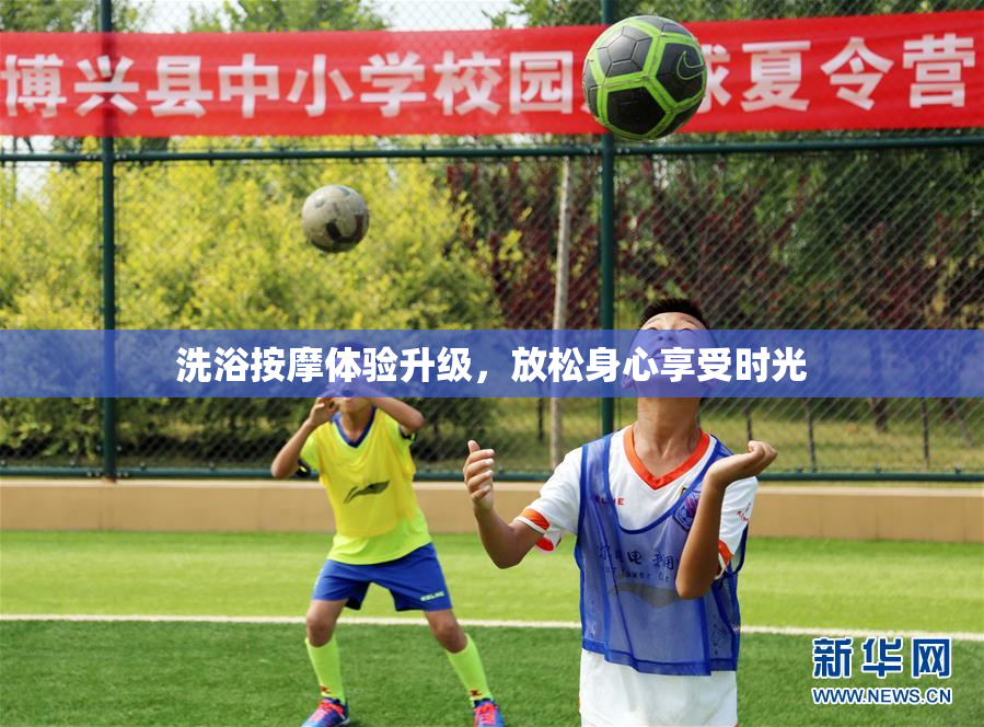 洗浴按摩体验升级，放松身心享受时光