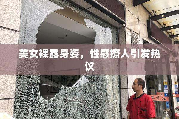美女裸露身姿，性感撩人引发热议