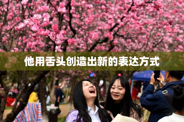 他用舌头创造出新的表达方式