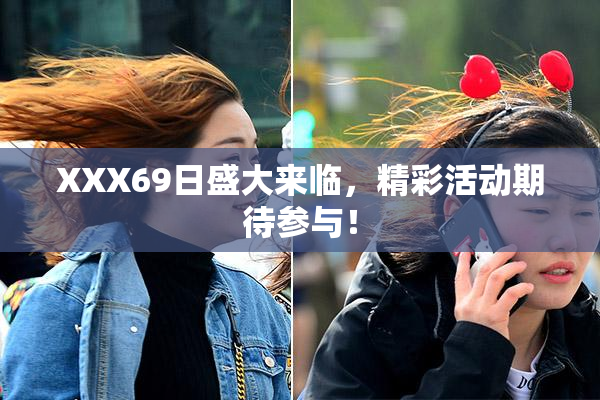 XXX69日盛大来临，精彩活动期待参与！