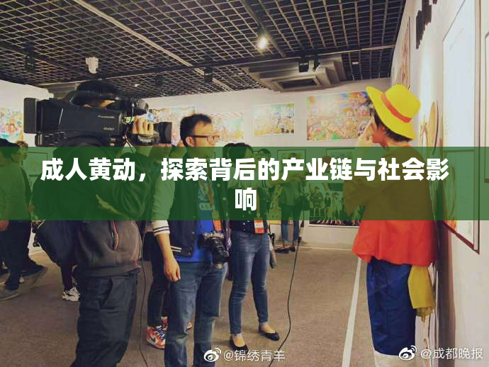 成人黄动，探索背后的产业链与社会影响