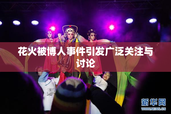 花火被博人事件引发广泛关注与讨论