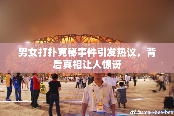 男女打扑克秘事件引发热议，背后真相让人惊讶