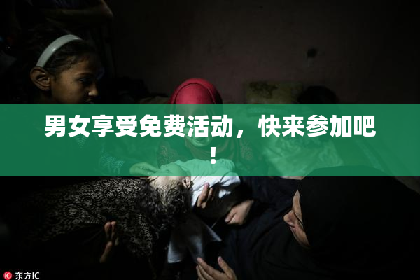 男女享受免费活动，快来参加吧！