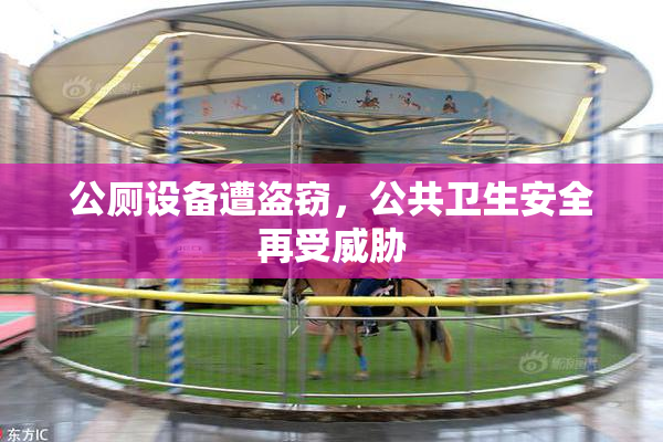 公厕设备遭盗窃，公共卫生安全再受威胁