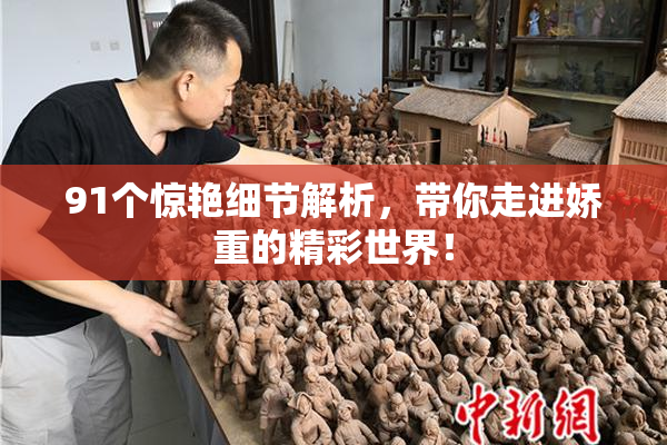 91个惊艳细节解析，带你走进娇重的精彩世界！