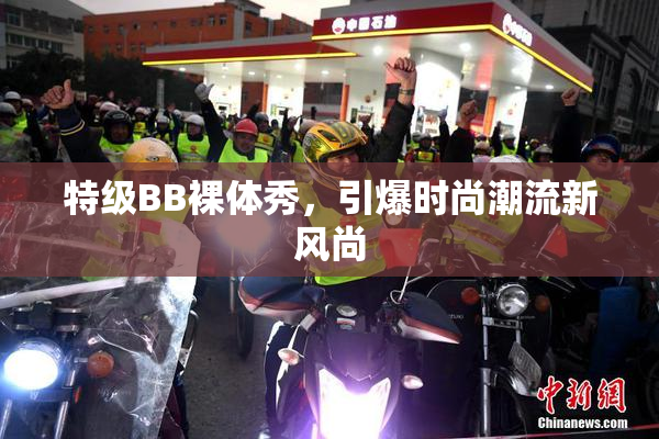 特级BB裸体秀，引爆时尚潮流新风尚