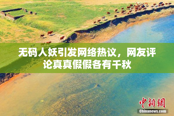 无码人妖引发网络热议，网友评论真真假假各有千秋