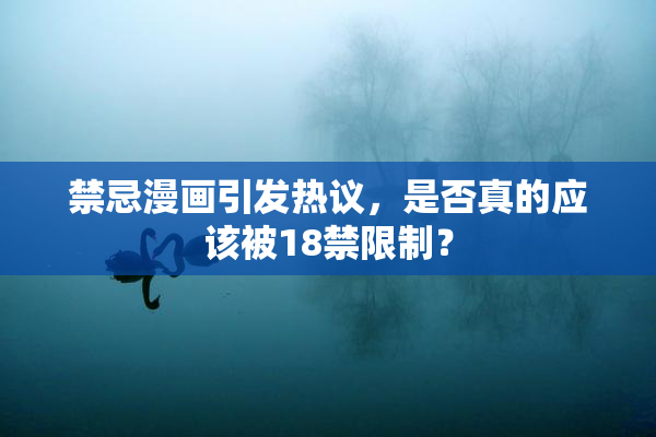 禁忌漫画引发热议，是否真的应该被18禁限制？