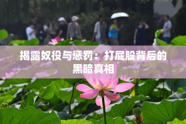 揭露奴役与惩罚：打屁股背后的黑暗真相