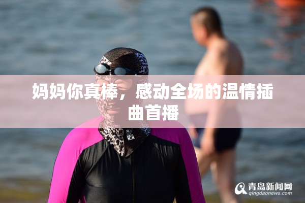 妈妈你真棒，感动全场的温情插曲首播