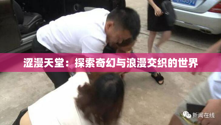 涩漫天堂：探索奇幻与浪漫交织的世界