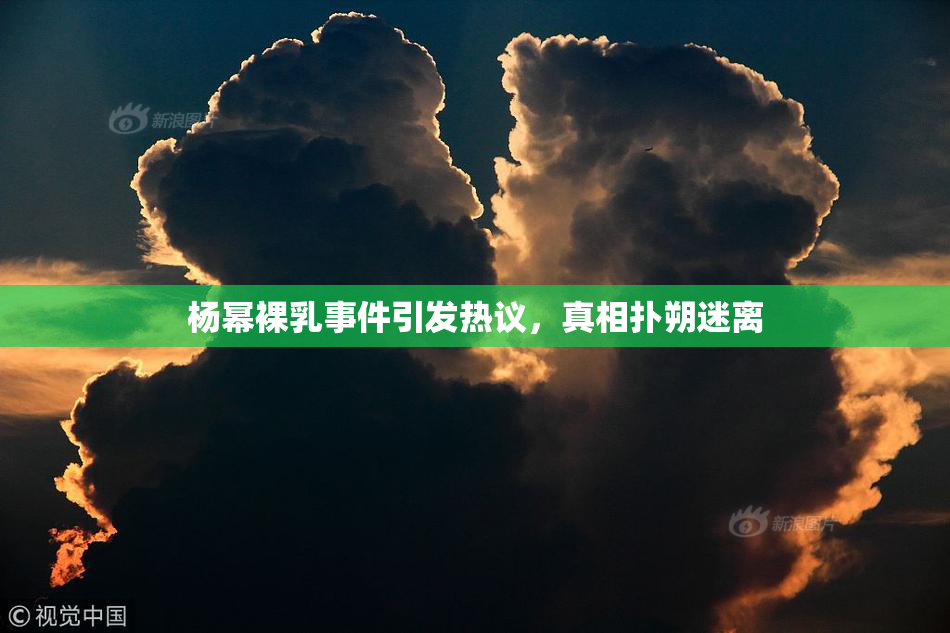 杨幂裸乳事件引发热议，真相扑朔迷离