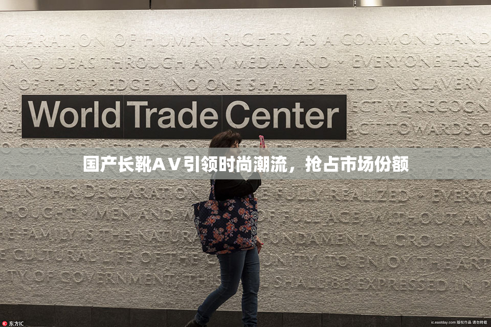 国产长靴AⅤ引领时尚潮流，抢占市场份额