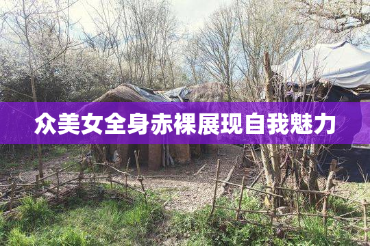 众美女全身赤裸展现自我魅力