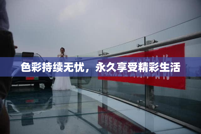 色彩持续无忧，永久享受精彩生活