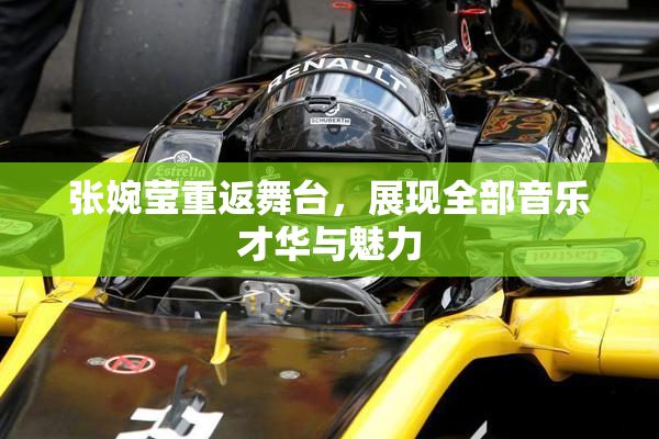 张婉莹重返舞台，展现全部音乐才华与魅力
