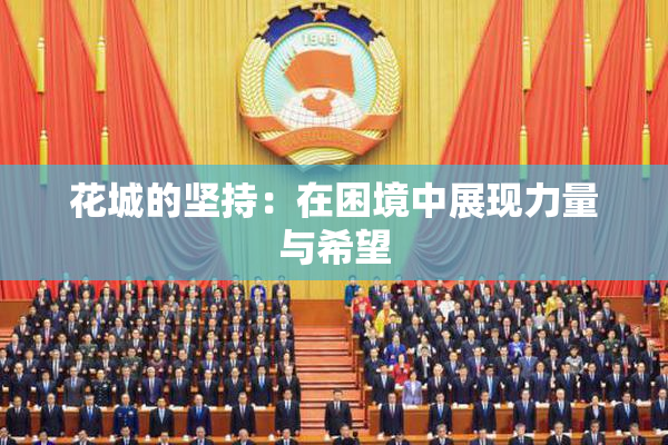 花城的坚持：在困境中展现力量与希望