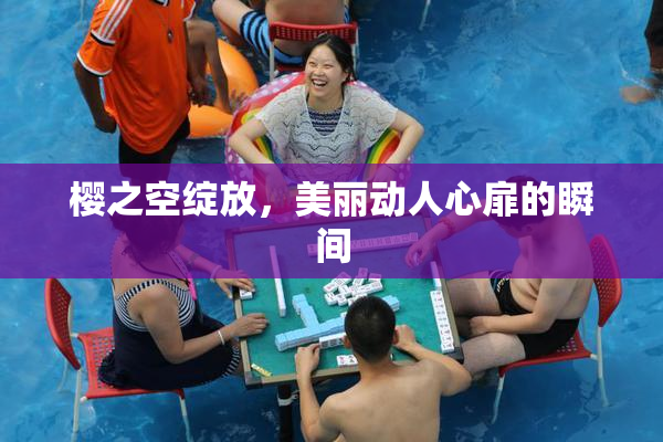 樱之空绽放，美丽动人心扉的瞬间