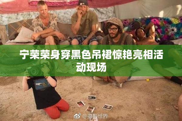 宁荣荣身穿黑色吊裙惊艳亮相活动现场