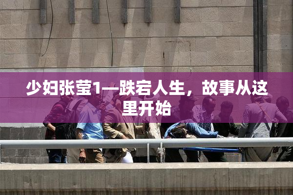 少妇张莹1—跌宕人生，故事从这里开始