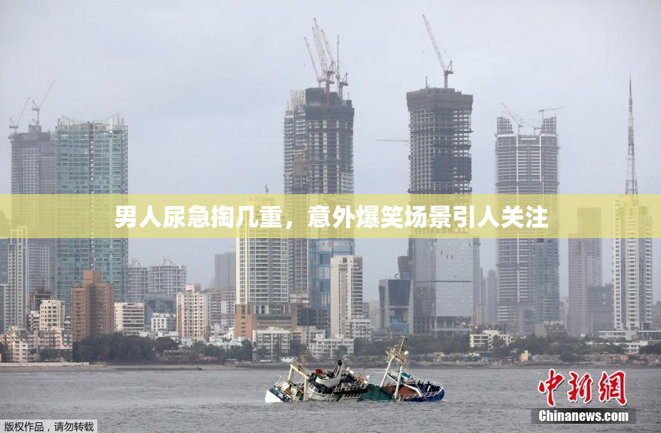 男人尿急掏几重，意外爆笑场景引人关注
