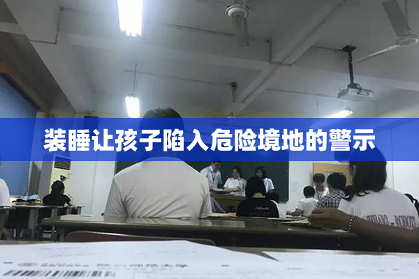 装睡让孩子陷入危险境地的警示