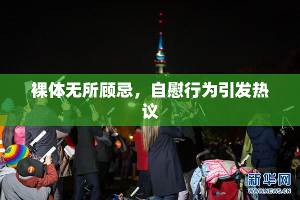 裸体无所顾忌，自慰行为引发热议