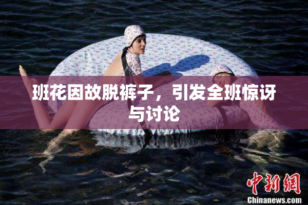 班花因故脱裤子，引发全班惊讶与讨论