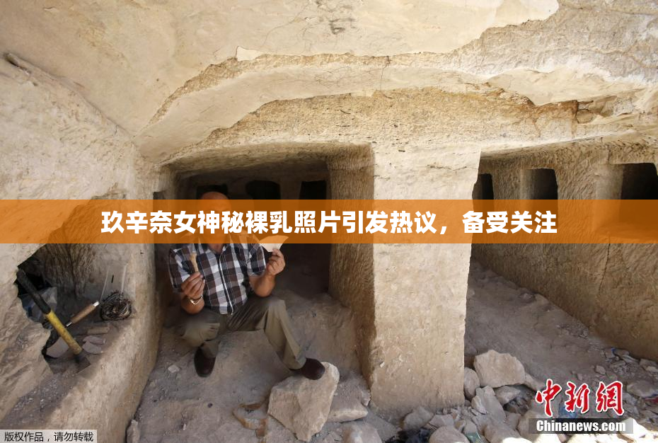 玖辛奈女神秘裸乳照片引发热议，备受关注