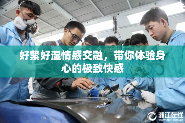 好紧好湿情感交融，带你体验身心的极致快感