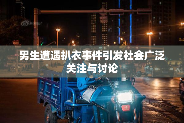 男生遭遇扒衣事件引发社会广泛关注与讨论