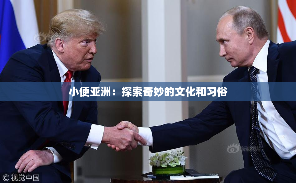 小便亚洲：探索奇妙的文化和习俗