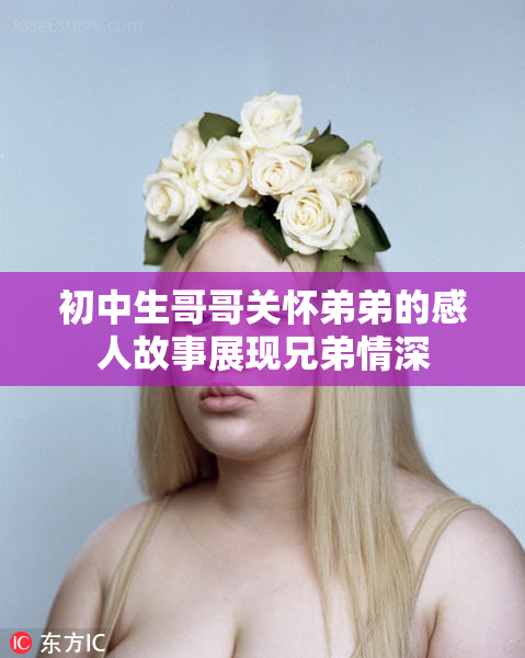 初中生哥哥关怀弟弟的感人故事展现兄弟情深