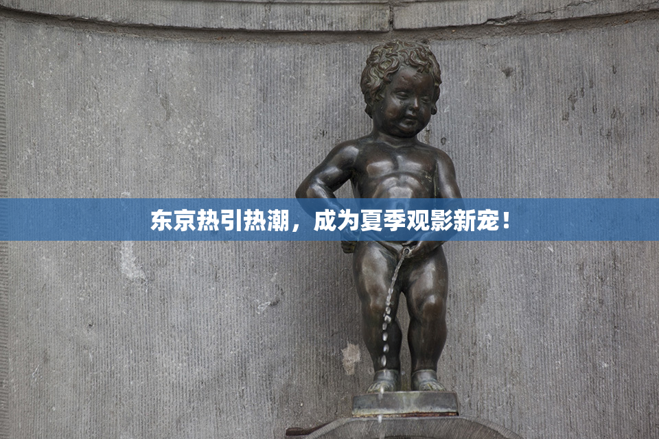 东京热引热潮，成为夏季观影新宠！