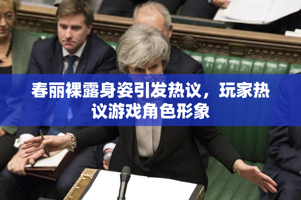 春丽裸露身姿引发热议，玩家热议游戏角色形象