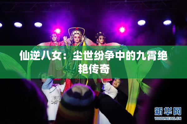 仙逆八女：尘世纷争中的九霄绝艳传奇