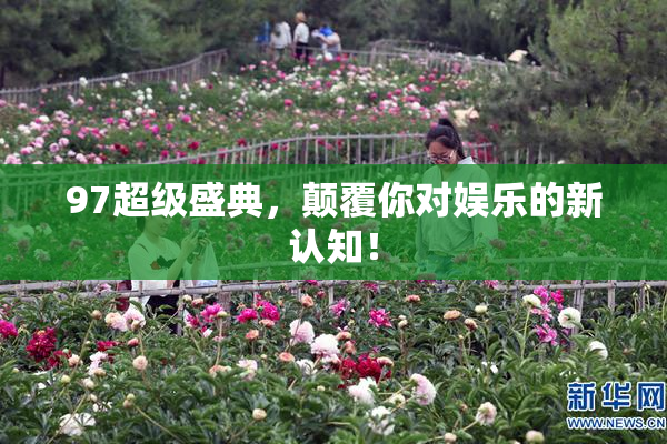 97超级盛典，颠覆你对娱乐的新认知！